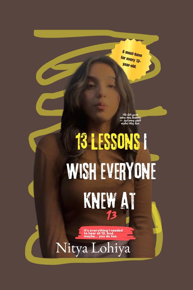 13 Lessons I Wish Everyone Knew at 13: Every 13YearOld Should Have a Copy of This Book.
