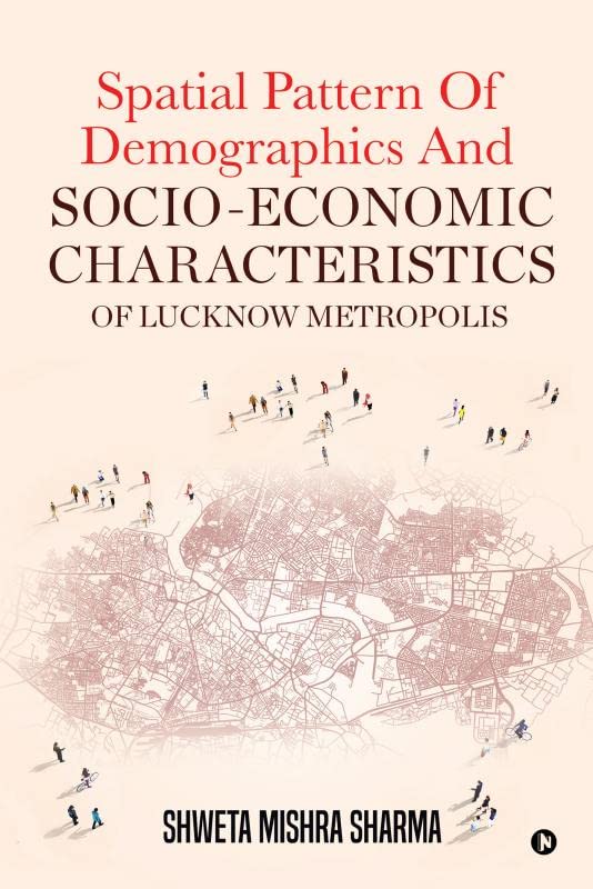 Spatial Pattern Of Demographics And SocioEconomic Characteristics Of Lucknow Metropolis