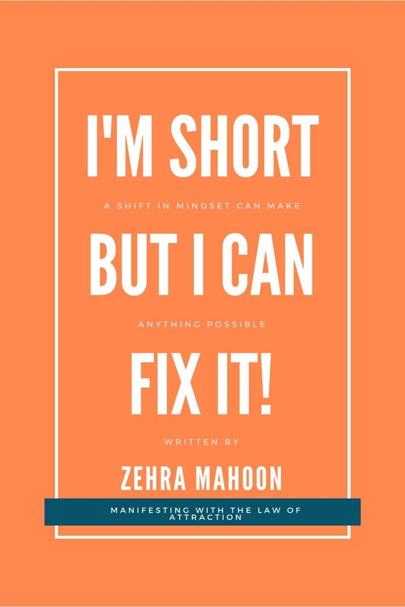 Im SHORTBut I can fix it! : by using the Principles of Manifesting based on The Law of Attraction