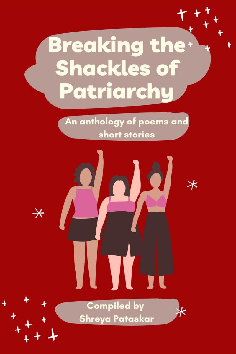 Breaking the Shackles of Patriarchy : An anthology of poems and short stories