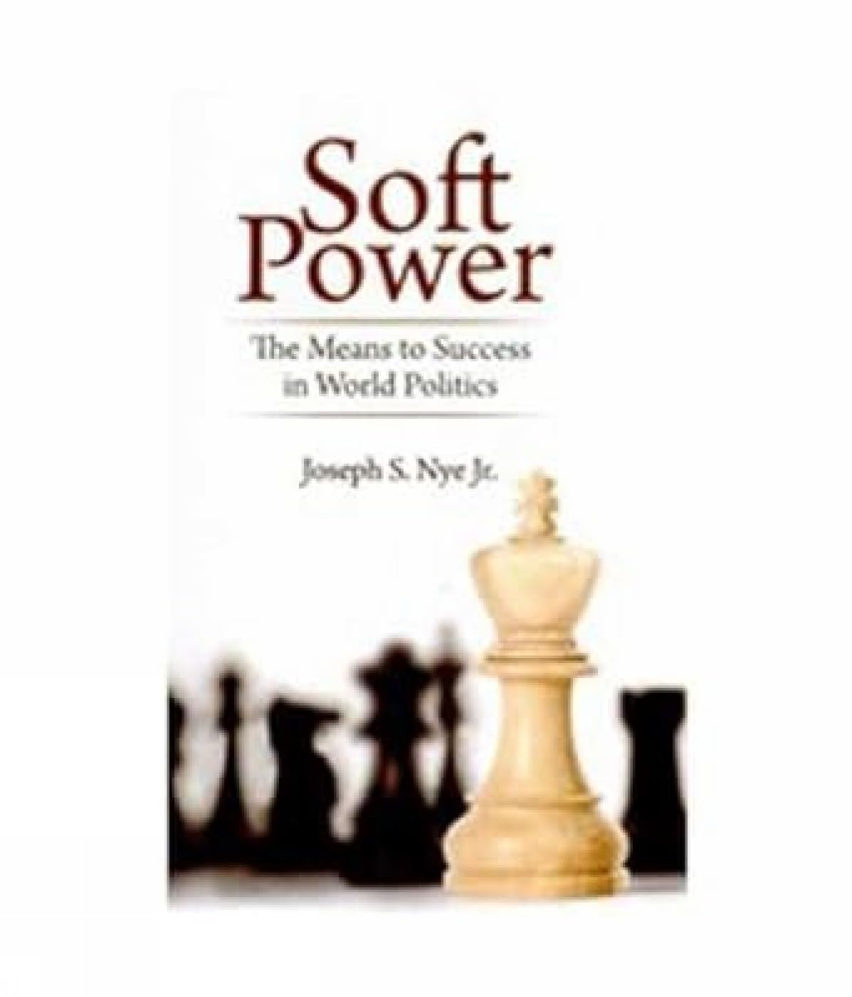 Soft Power: The Means to Success in World Politics