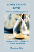 Achieve your Goal Sooner: Complete workbook on Strategies to overcome Procrastination Bonus: 7 NLP techniques to rewire your bra
