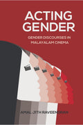ACTING GENDER  Gender Discourses in Malayalam Cinema