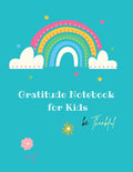 Gratitude Notebook For Kids: Creative Gratitude Notebook For Kids: A Journal To Teach Kids To Practice The Attitude Of Gratitude