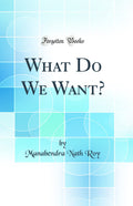 What Do We Want? (Classic Reprint)