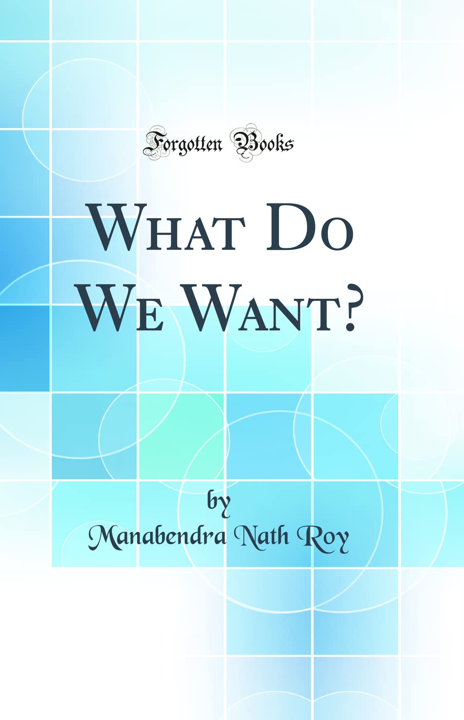 What Do We Want? (Classic Reprint)