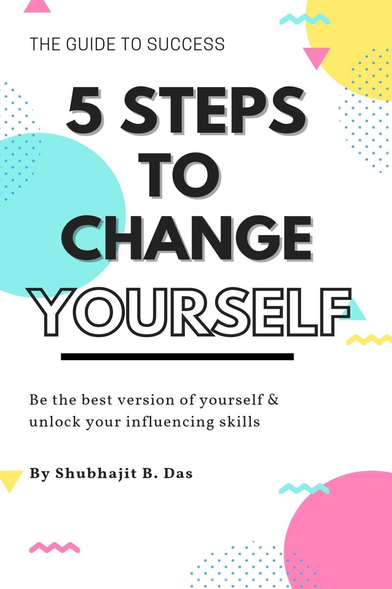 5 STEPS TO CHANGE YOURSELF : Be the best version of yourself & unlock your influencing skills