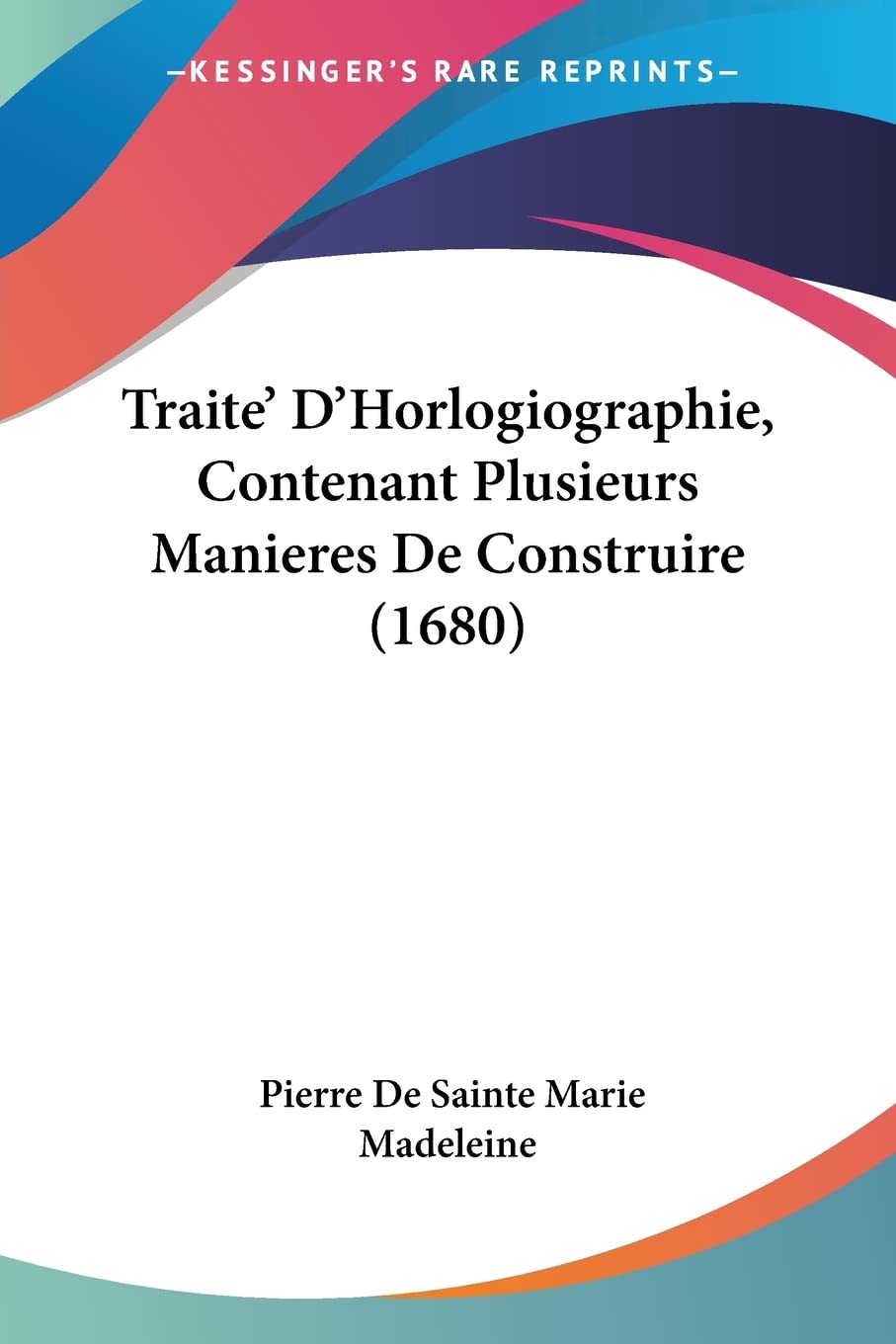 Traite DHorlogiographie, Contenant Plusieurs Manieres De Construire (1680) (French Edition)