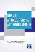 Une Vie, A Piece Of String And Other Stories: Translated By Albert M. C. Mcmaster, A. E. Henderson, Mme. Quesada And Others Alon