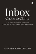 Inbox  Chaos to Clarity: 7 Practical Ways to Take Back Control of Your Email, Time, and Focus