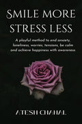 Smile More Stress Less : A playful method to end anxiety, loneliness, worries, tensions, be calm and achieve happiness with awar
