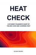HEAT CHECK: A STUDENT FOUNDERS DIARY OF FAILING LOUD AND LEARNING FAST