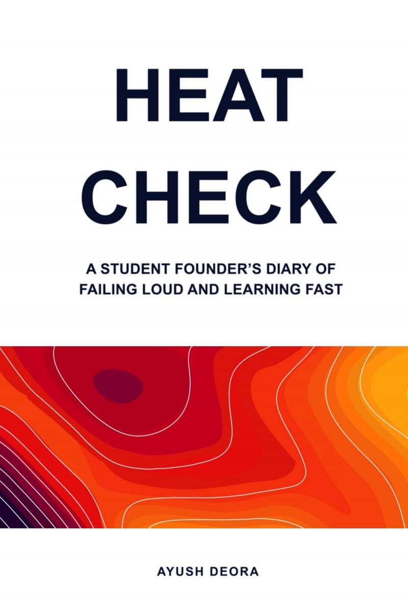 HEAT CHECK: A STUDENT FOUNDERS DIARY OF FAILING LOUD AND LEARNING FAST