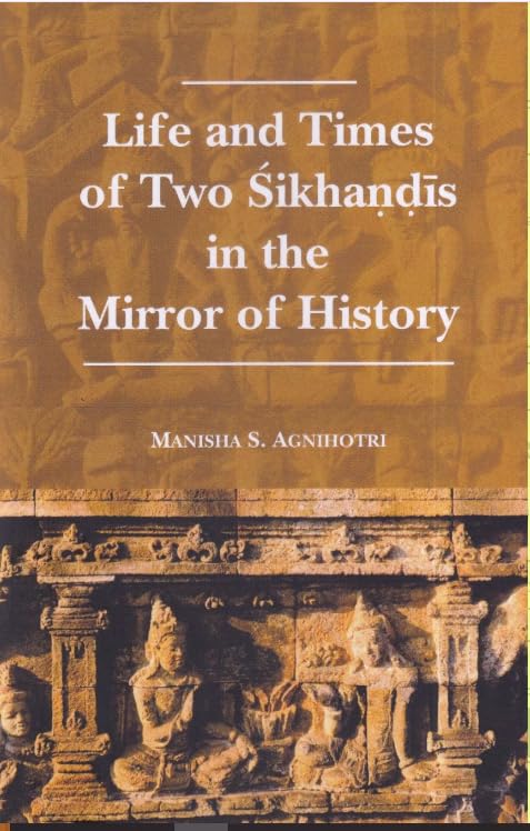Life and Times of Two Sikhandis in the Mirror of History