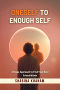 Oneself to Enough Self: 3 Stage Approach to Find Your Best Friend Within