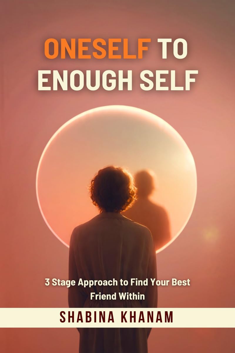 Oneself to Enough Self: 3 Stage Approach to Find Your Best Friend Within