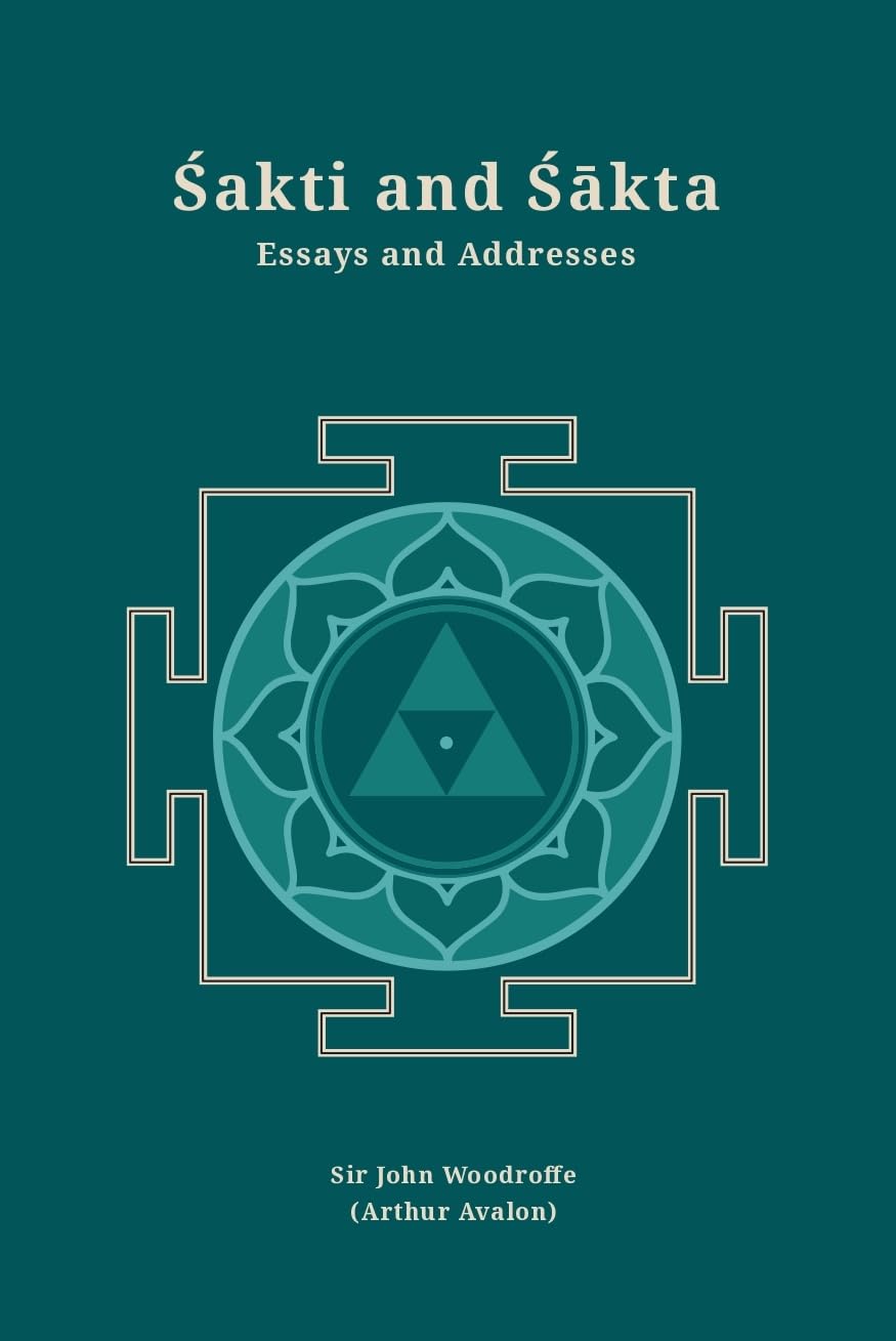 Sakti And Sakta: Essays And Addresses (Revised, Newly Composed Text Edition) | Sir John Woodroffe (Arthur Avalon)
