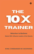 The 10X Trainer: Behaviour to Business Master ROI. Influence Leaders. Drive Results.