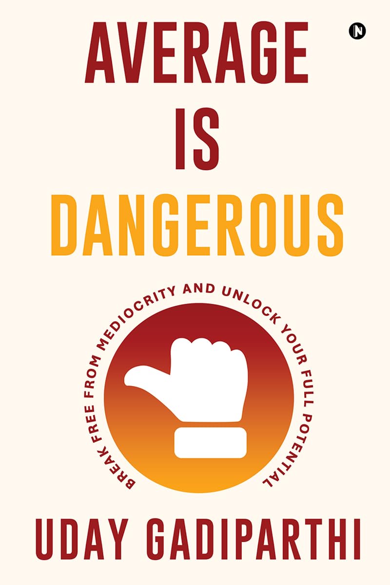 Average is Dangerous: Break Free from Mediocrity and Unlock Your Full Potential