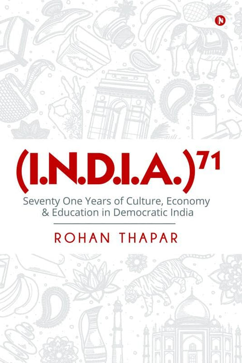 (I.N.D.I.A.)71 : Seventy One Years Of Culture, Economy & Education In Democratic India
