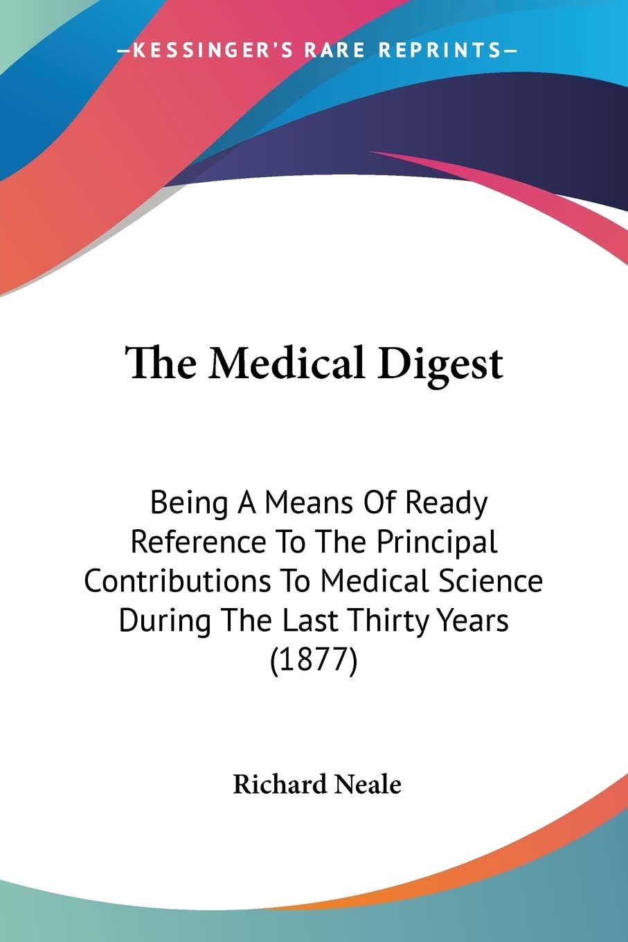The Medical Digest: Being A Means Of Ready Reference To The Principal Contributions To Medical Science During The Last Thirty Ye