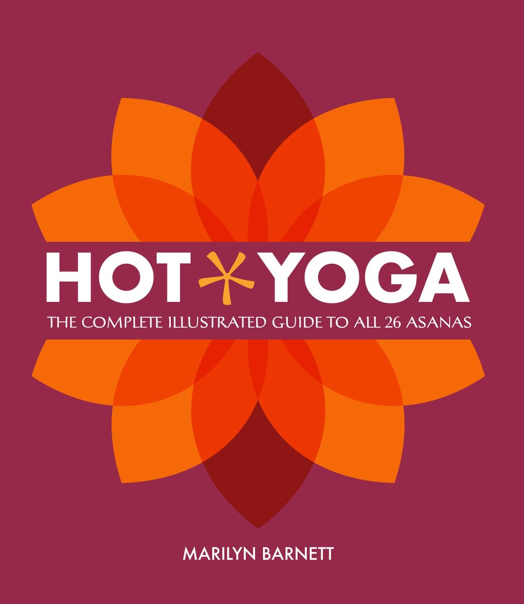 Hot Yoga: The Complete Illustrated Guide to all 26 Asanas /anglais