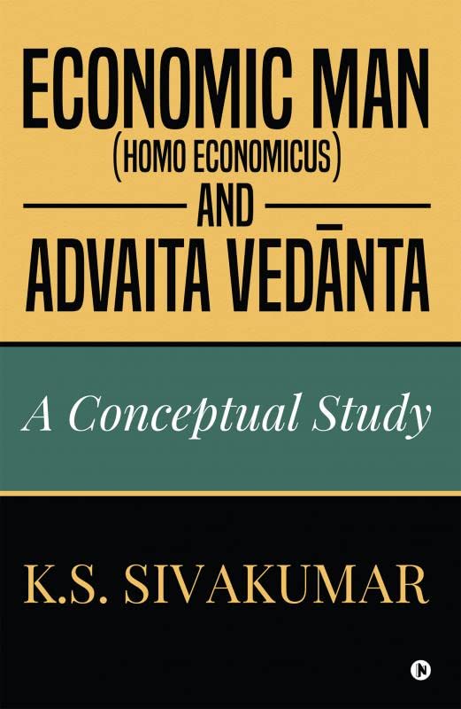 Economic Man (Homo Economicus) And Advaita Vedanta: A Conceptual Study