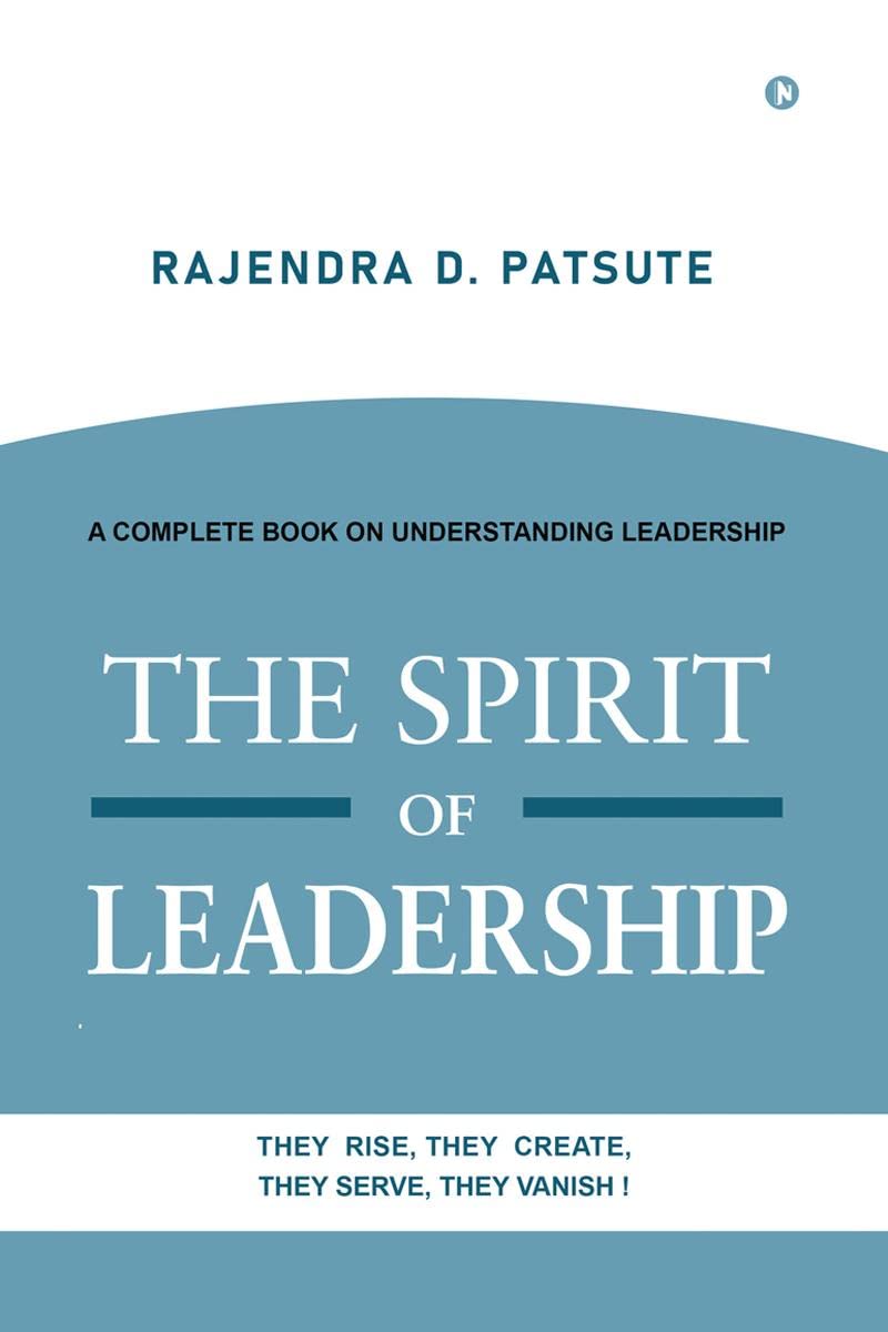 The Spirit Of Leadership : A Complete Book On Understanding Leadership