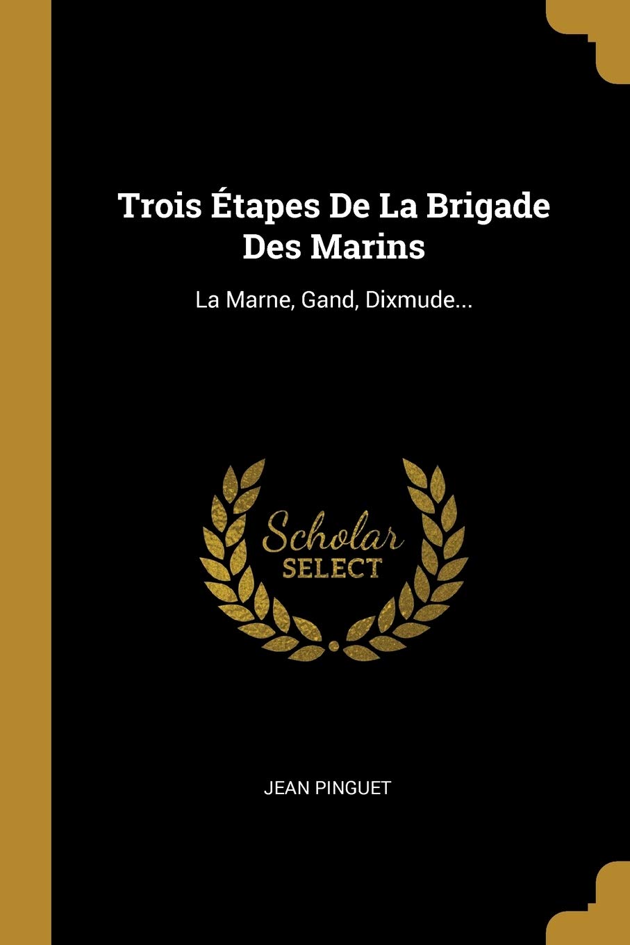 Trois tapes de la Brigade Des Marins: La Marne, Gand, Dixmude...