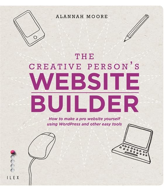 The Creative PersonS Website Builder: How To Make A Pro Website Yourself Using Word Press And Other Easy Tools