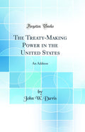 The TreatyMaking Power In The United States: An Address (Classic Reprint)