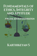 Fundamentals of Ethics, Integrity and Aptitude : For Civil Services Examination