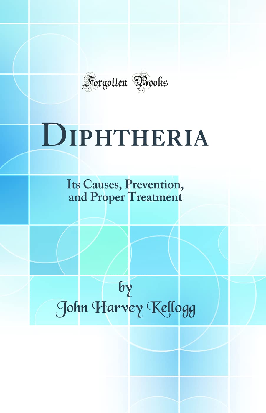 Diphtheria: Its Causes, Prevention, and Proper Treatment (Classic Reprint)