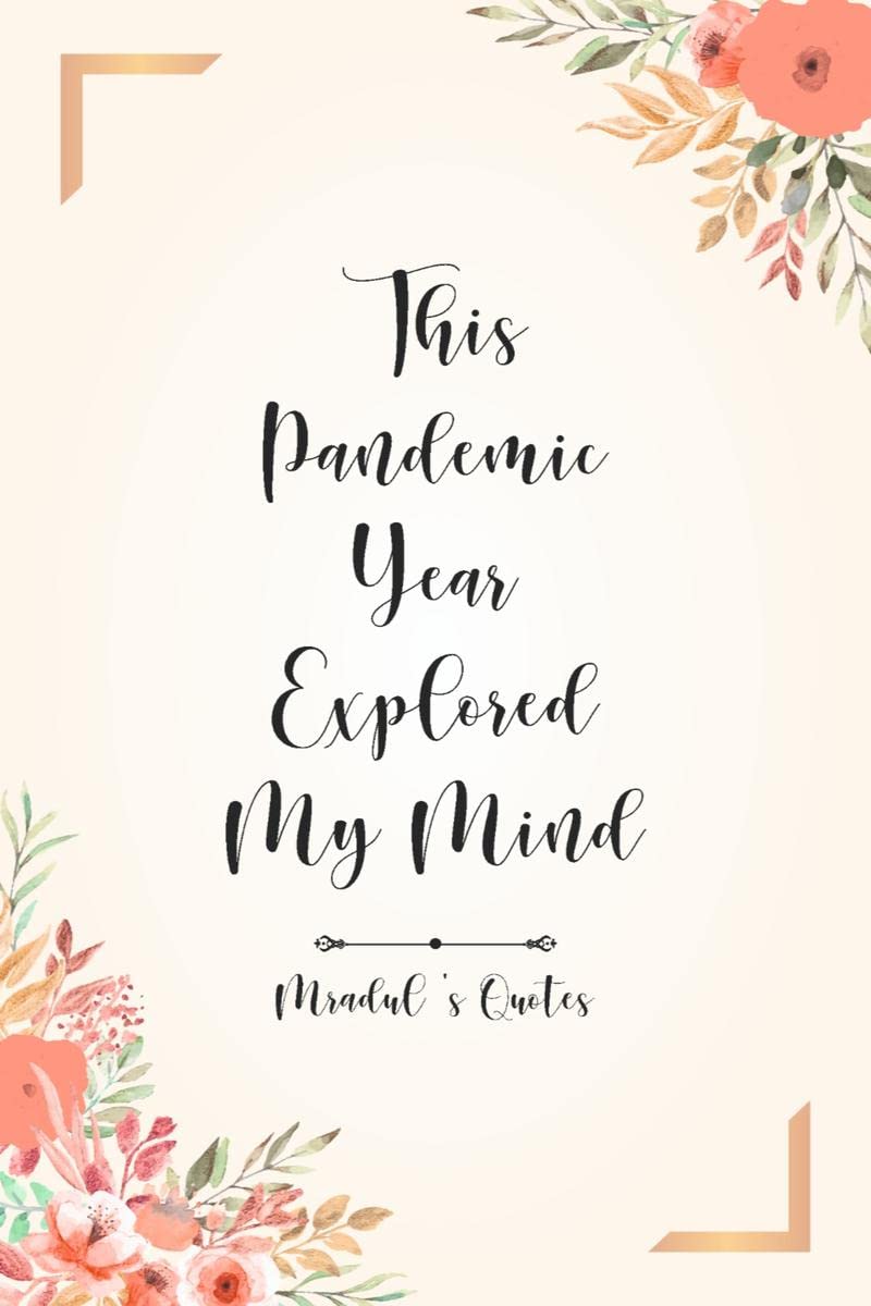 This Pandemic Year explored my mind : Mraduls Quotes