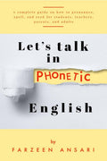 Lets Talk in PHONETIC English : A complete guide on how to pronounce, spell, and read for students, teachers, parents, and adu