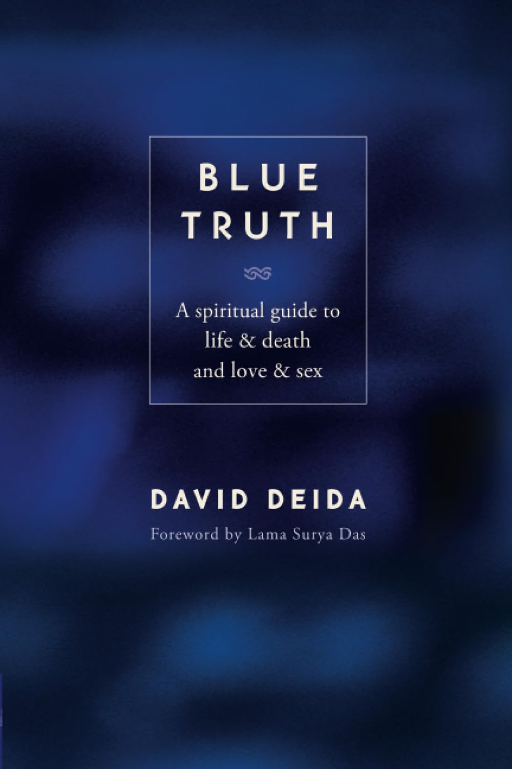 Blue Truth: A Spiritual Guide to Life & Death and Love & Sex