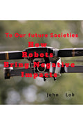 How Robots Bring Negative Impacts : To Our future Societies