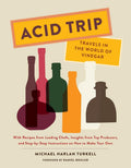 Acid Trip: Travels in the World of Vinegar: With Recipes from Leading Chefs, Insights from Top Producers, and StepbyStep Instr