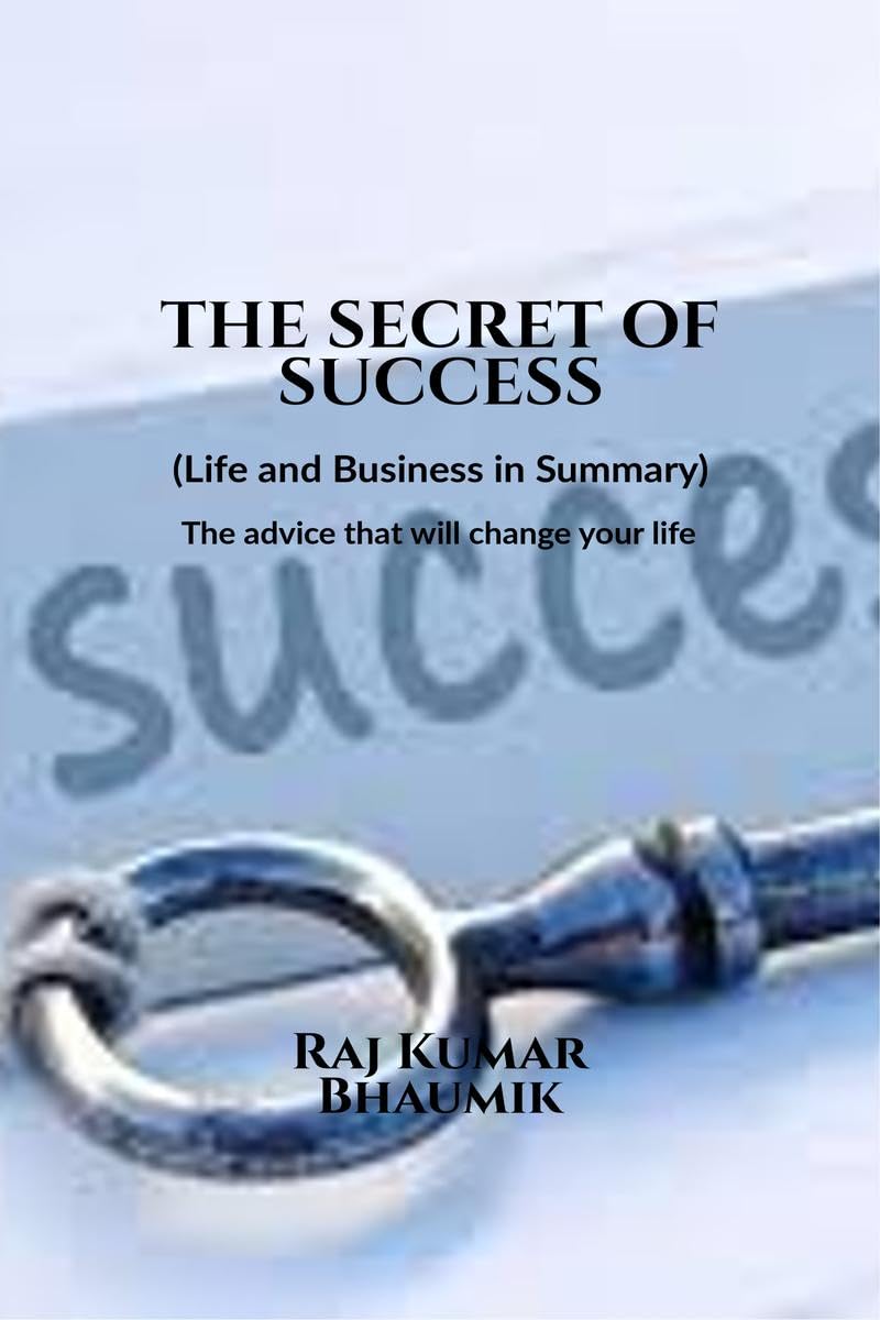 The Secret Of Success ( Life and Business in Summary) The advice that will change your life. : The books describes how you can e