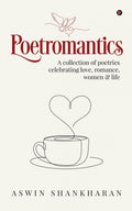 Poetromantics : A collection of poetries celebrating love, romance, women and life