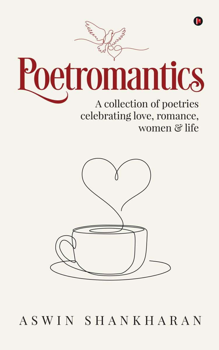 Poetromantics : A collection of poetries celebrating love, romance, women and life
