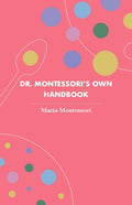 Dr. MontessoriS Own Handbook (Revised, Newly Composed Text Edition) | Maria Montessori