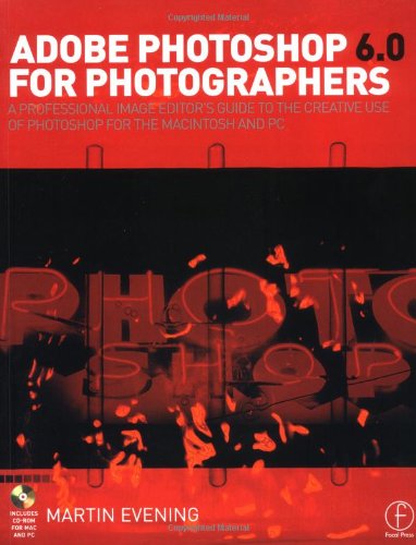 Adobe Photoshop 6.0 for Photographers: A Professional Image Editors Guide to the Creative Use of Photoshop for the Macintosh a