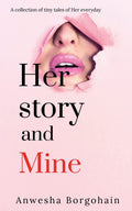 Her Story And Mine : A Collection Of Tiny Tales Of Her Everyday