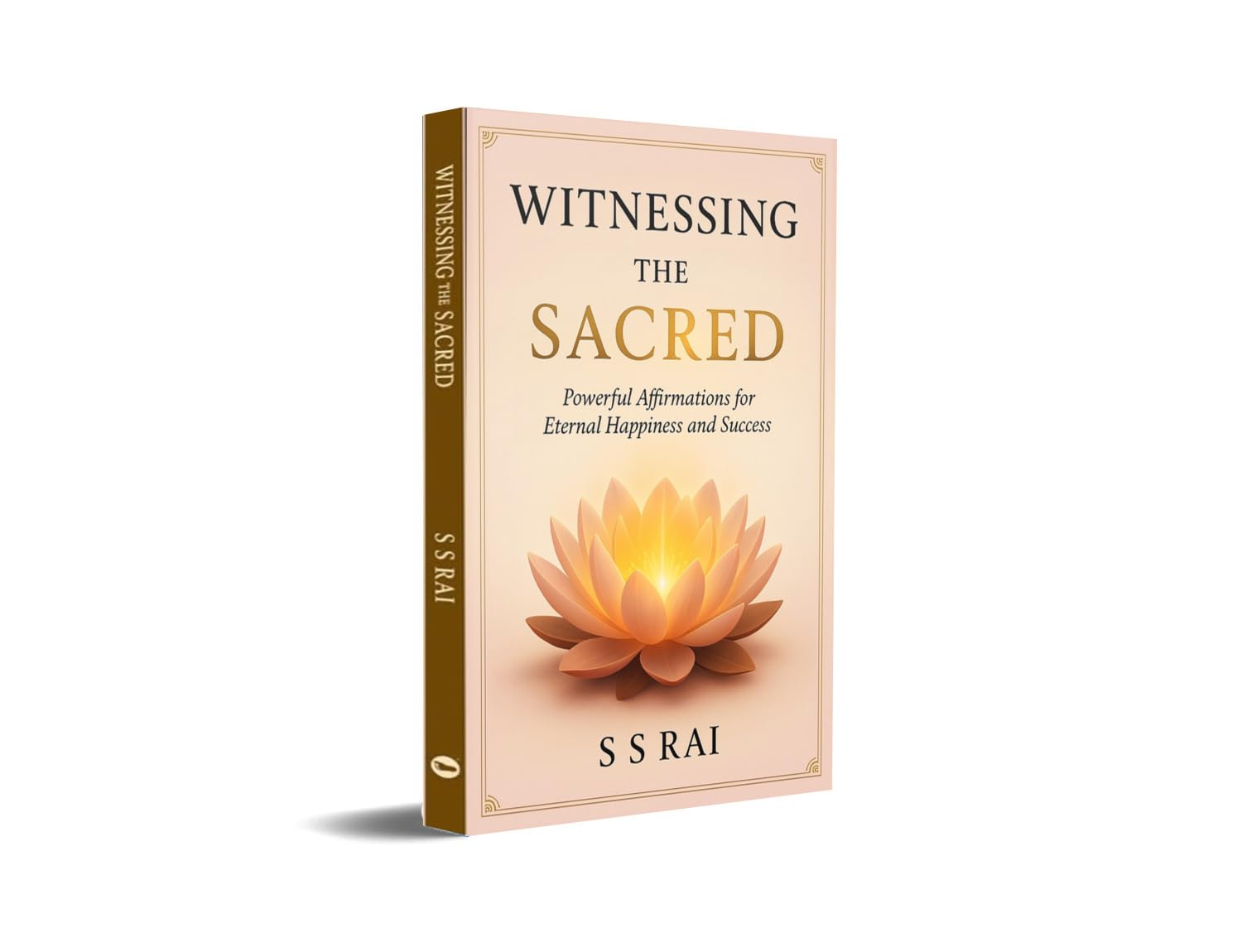 Witnessing the Sacred: Powerful Affirmations for Eternal Happiness and Success