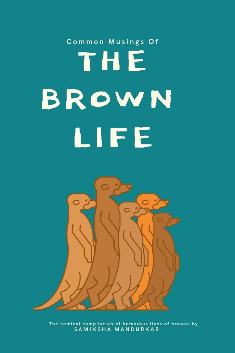 The Brown Life : The Comical Compilation Of Humorous Lives Of Browns By Samiksha Mandurkar