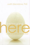 Belonging Here: A Guide for the Spiritually Sensitive Person