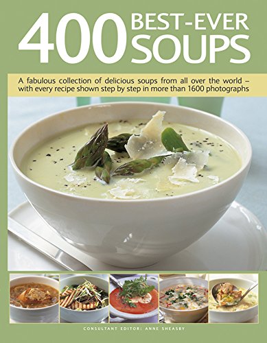 400 BestEver Soups: A Fabulous Collection of Delicious Soups From All Over the World  With Every Recipe Shown Step By Step In 