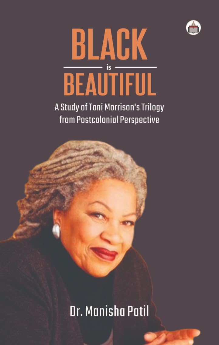 Black is Beautiful: A Study of Toni Morrisons Trilogy from Postcolonial Perspective