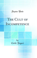 The Cult of Incompetence (Classic Reprint)
